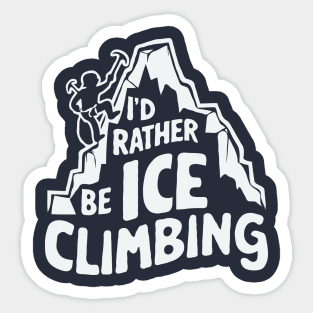 I'd Rather Be Ice Climbing. Ice Climber Sticker